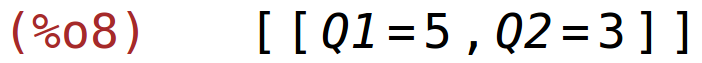 (%o8)	[[Q1=5,Q2=3]]